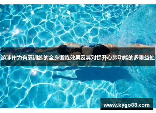 游泳作为有氧训练的全身锻炼效果及其对提升心肺功能的多重益处